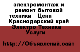 электромонтаж и ремонт бытовой техники › Цена ­ 200 - Краснодарский край Электро-Техника » Услуги   